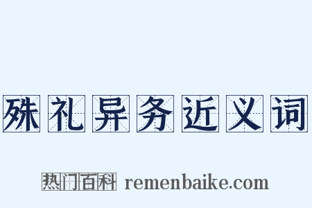 殊礼异务近义词是什么意思的图片
